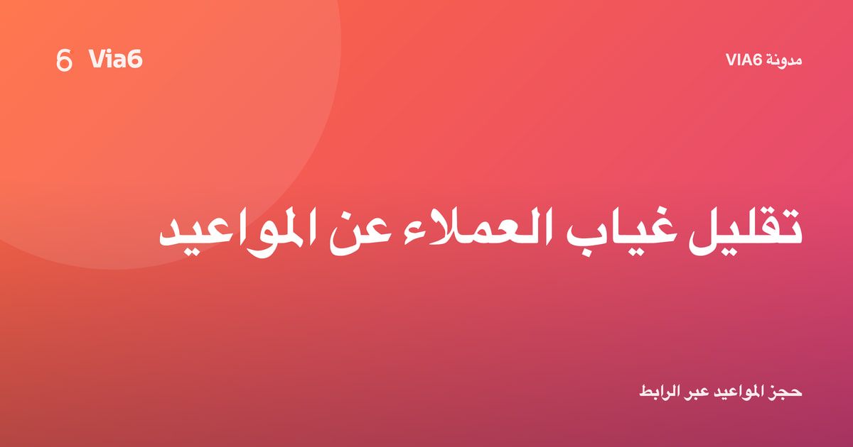 تقليل غياب العملاء عن المواعيد