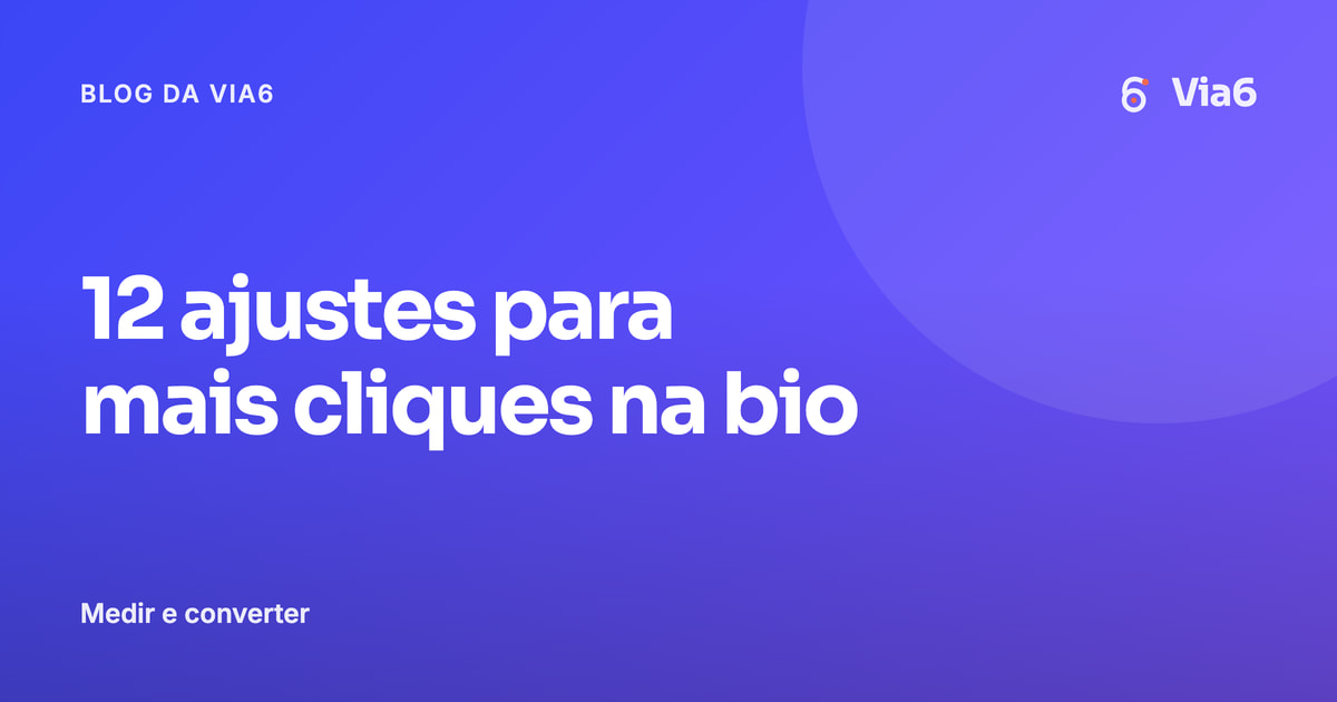 12 ajustes para mais cliques na bio