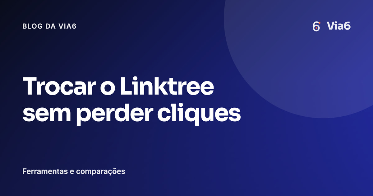 Trocar o Linktree sem perder cliques