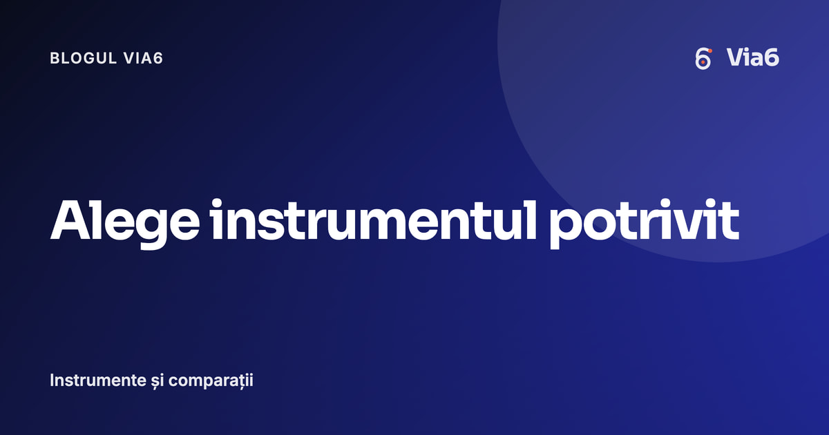 Alege instrumentul potrivit