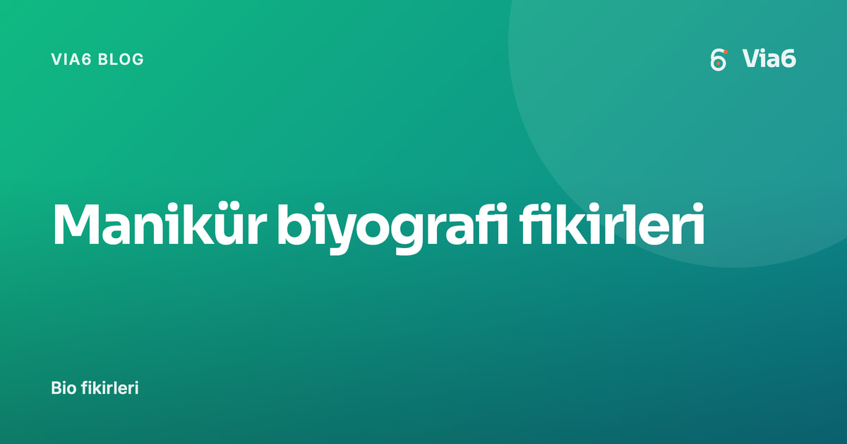 Manikür biyografi fikirleri